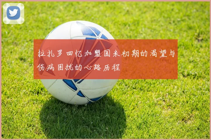 拉扎罗回忆加盟国米初期的渴望与伤病困扰的心路历程